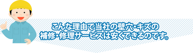 こんな理由で当社の壁穴・キズの補修・修理サービスは安くできるのです。